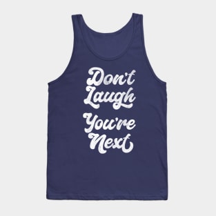 Don't Laugh You're Next Tank Top